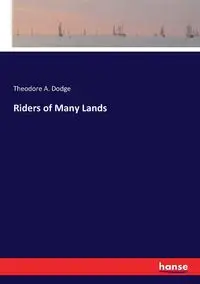 Riders of Many Lands - Theodore A. Dodge