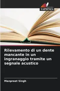 Rilevamento di un dente mancante in un ingranaggio tramite un segnale acustico - Singh Manpreet