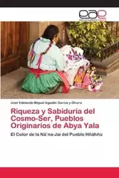 Riqueza y Sabiduría del Cosmo-Ser, Pueblos Originarios de Abya Yala - Jose Edmundo Miguel Garcia y. Olvera Ag