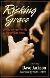 Risking Grace, Loving Our Gay Family and Friends Like Jesus - Jackson Dave