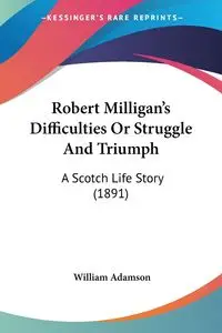 Robert Milligan's Difficulties Or Struggle And Triumph - William Adamson