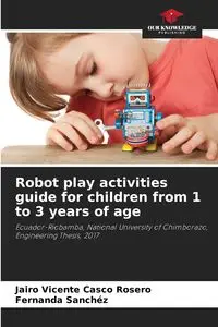 Robot play activities guide for children from 1 to 3 years of age - Vicente Casco Rosero Jairo