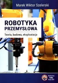 Robotyka przemysłowa - Marek Wiktor Szelerski