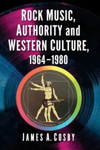 Rock Music, Authority and Western Culture, 1964-1980 - James A. Cosby