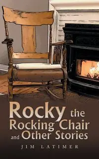 Rocky the Rocking Chair and Other Stories - Jim Latimer