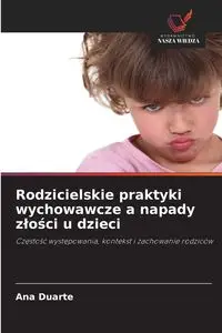 Rodzicielskie praktyki wychowawcze a napady złości u dzieci - Ana Duarte