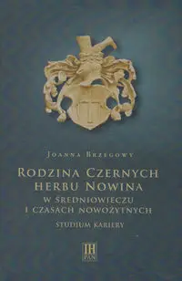 Rodzina Czernych herbu Nowina w średniowieczu i czasach nowożytnych - Joanna Brzegowy