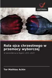 Rola ojca chrzestnego w przemocy wyborczej - Achin Tor Mathias