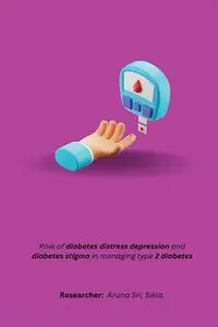 Role of diabetes distress depression and diabetes stigma in managing type 2 diabetes - Sikla. Aruna Sri