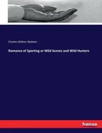 Romance of Sporting or Wild Scenes and Wild Hunters - Charles Webber Wilkins