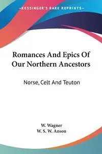 Romances And Epics Of Our Northern Ancestors - Wagner W.