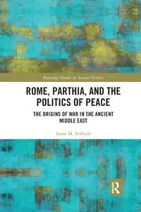 Rome, Parthia, and the Politics of Peace - Jason M. Schlude