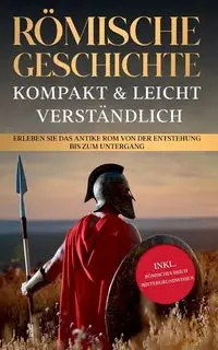 Römische Geschichte - kompakt & leicht verständlich - Roman Grapengeter