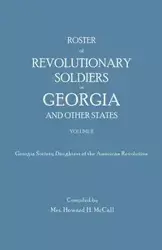 Roster of Revolutionary Soldiers in Georgia and Other States. Volume II. Georgia Society Daughters of the American Revolution - McCall Mrs. Howard H.