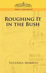 Roughing It in the Bush - Susanna Moodie