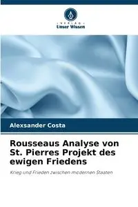 Rousseaus Analyse von St. Pierres Projekt des ewigen Friedens - Costa Alexsander