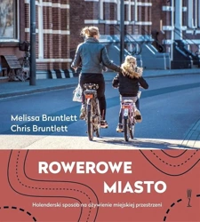 Rowerowe miasto. Holenderski sposób na ożywienie.. - Melissa Bruntlett, Chris Bruntlett