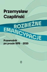 Rozbieżne emancypacje. Przewodnik po prozie... - Przemysław Czapliński