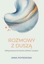 Rozmowy z duszą. Odkryj swój klucz do zdrowia... - Anna Piotrowska