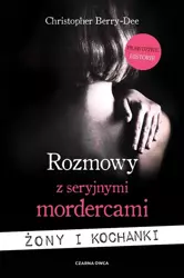 Rozmowy z seryjnymi mordercami. Żony i kochanki - Christopher Berry-Dee, Tomasz Wyżyński