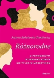 Różnorodne. O prawdziwym wizerunku kobiet.. - Justyna Bakalarska-Stankiewicz