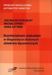 Rozróżnialność uszkodzeń w diagnostyce złożonych obiektów dynamicznych - Jan Maciej Kościelny, Michał Syfert, Anna Sztyber