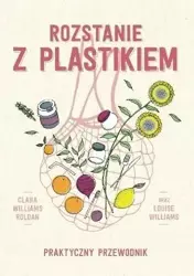 Rozstanie z plastikiem. Praktyczny przewodnik - Clara Williams Roldan, Louise Williams