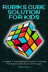 Rubiks Cube Solution For Kids - A Simple 7 Step Beginners Guide To Solving The Rubik's Cube Puzzle With Logic - Burns Jayden