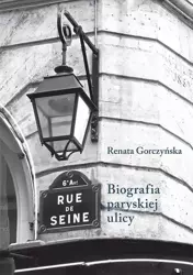 Rue de Seine. Biografia paryskiej ulicy. - Renata Gorczyńska