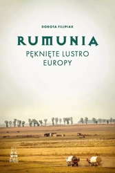 Rumunia. Pęknięte lustro Europy - Dorota Filipiak