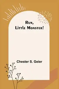 Run, Little Monster! - Chester S. Geier