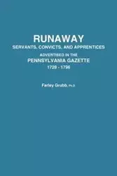 Runaway Servants, Convicts, and Apprentices Advertised in the Pennsylvania Gazette, 1728-1796 - Grubb Farley