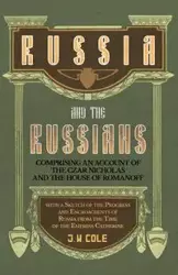 Russia and the Russians - Comprising an Account of the Czar Nicholas and the House of Romanoff with a Sketch of the Progress and Encroachents of Russia from the Time of the Empress Catherine - Cole J. W.