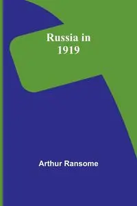 Russia in 1919 - Arthur Ransome