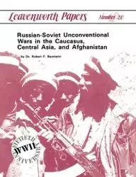 Russian-Soviet Unconventional Wars in the Caucasus, Central Asia, and Afghanistan - Robert F. Baumann