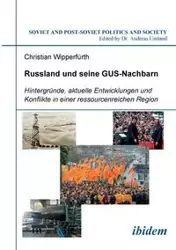 Russland und seine GUS-Nachbarn. Hintergründe, aktuelle Entwicklungen und Konflikte in einer ressourcenreichen Region - Christian Wipperfürth