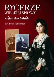 Rycerze wielkiej sprawy. Szkice ziemiańskie - Ewa Polak-Pałkiewicz