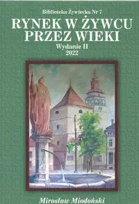 Rynek w Żywcu przez wieki - Mirosław Miodoński