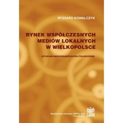 Rynek współczesnych mediów lokalnych w Wielkopolsce. Studium medioznawczo-politologiczne - RYSZARD KOWALCZYK