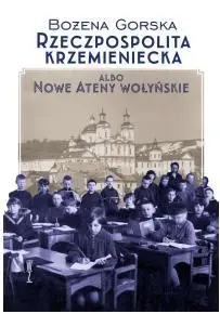 Rzeczpospolita Krzemieniecka albo Nowe Ateny Wołyń - Bożena Gorska