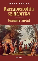 Rzeczpospolita szlachecka. Barwny świat - Jerzy Besala