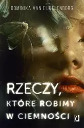 Rzeczy, które robimy w ciemności - Dominika van Eijkelenborg, Ida Świerkocka, Małgor