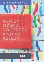 Rzeczy mówią do rzeczy, a nie od rzeczy - Wiesław Błach