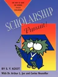 SCHOLARSHIP PURSUIT; THE HOW TO GUIDE FOR WINNING COLLEGE SCHOLARSHIPS - Koot S. Y.