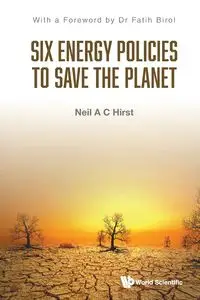 SIX ENERGY POLICIES TO SAVE THE PLANET - NEIL A C HIRST