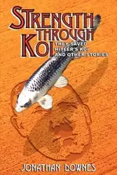 STRENGTH THROUGH KOI - They saved Hitler's Koi and other stories - Jonathan Downes