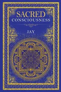 Sacred Consciousness - Jay