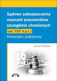 Sądowe zabezpieczenia roszczeń pracowników szczególnie chronionych (art. 755(5) k.p.c.). Komentarz praktyczny - Janusz Żołyński