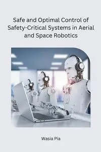 Safe and Optimal Control of Safety-Critical Systems in Aerial and Space Robotics - Pia Wasia