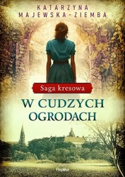 Saga kresowa T.3 W cudzych ogrodach - Katarzyna Majewska-Ziemba